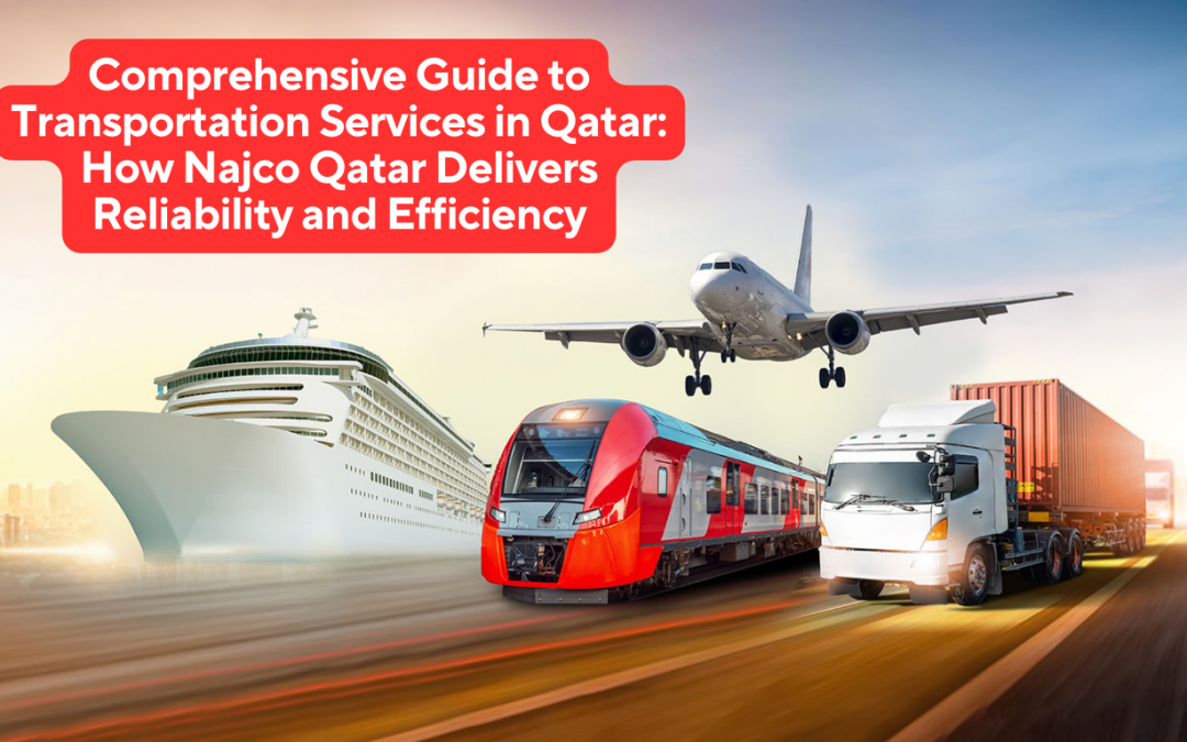 Comprehensive Guide to Transportation Services in Qatar How Najco Qatar Delivers Reliability and Efficiency