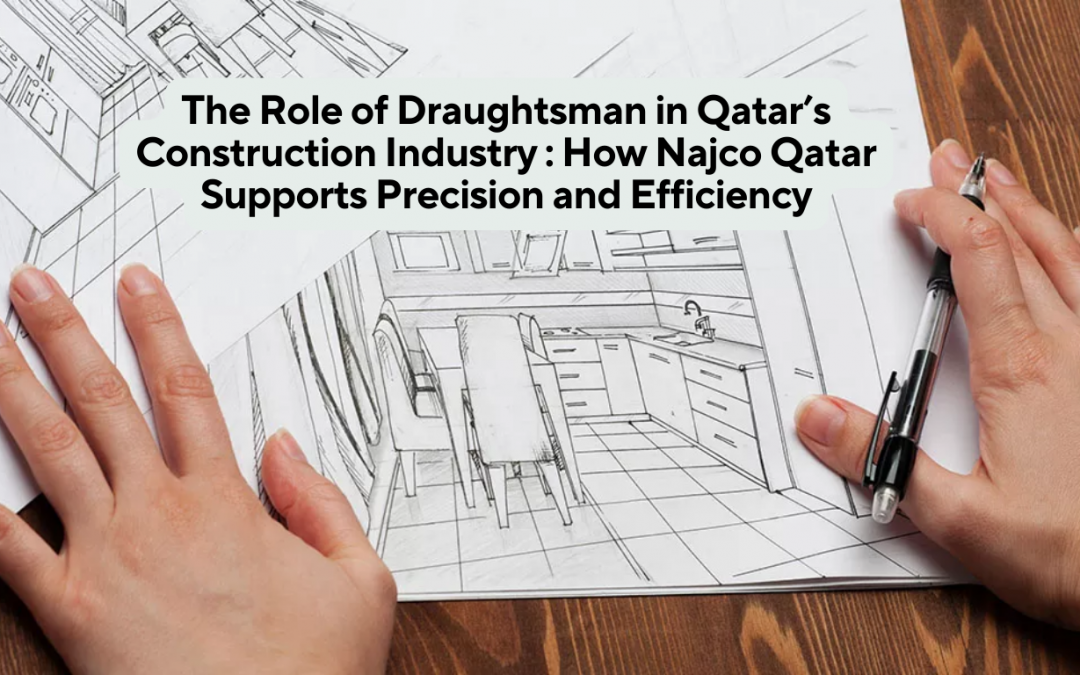 The Role of Draughtsman in Qatar’s Construction Industry : How Najco Qatar Supports Precision and Efficiency