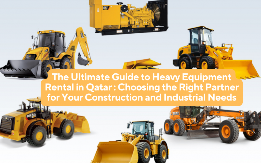 The Ultimate Guide to Heavy Equipment Rental in Qatar : Choosing the Right Partner for Your Construction and Industrial Needs