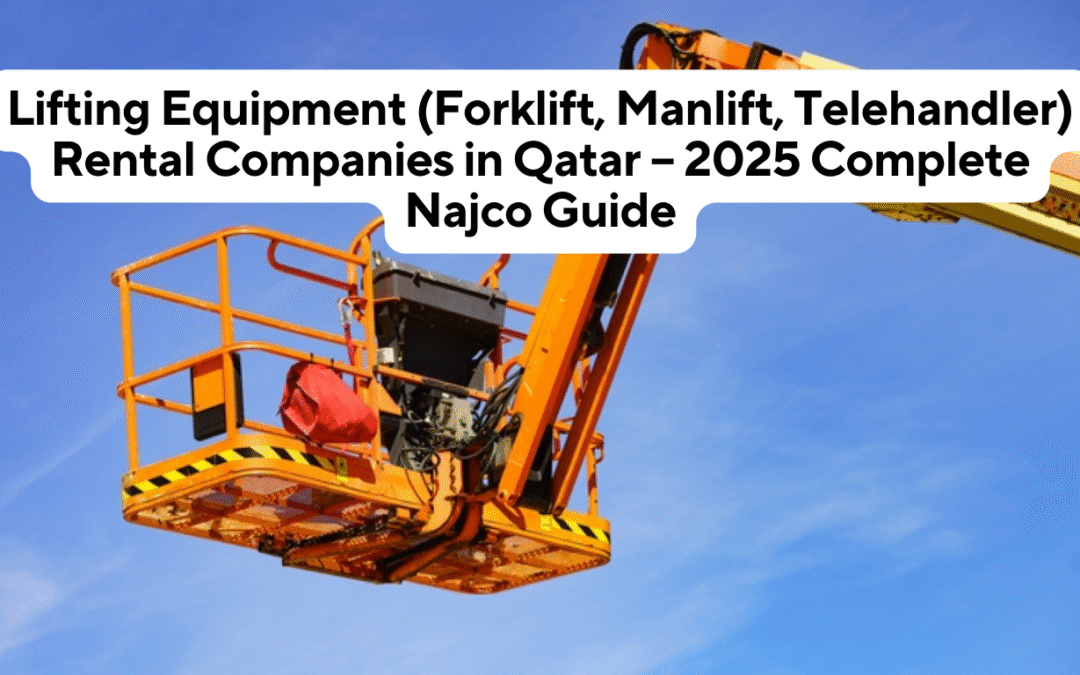 Lifting Equipment (Forklift, Manlift, Telehandler) Rental Companies in Qatar – 2025 Complete Najco Guide