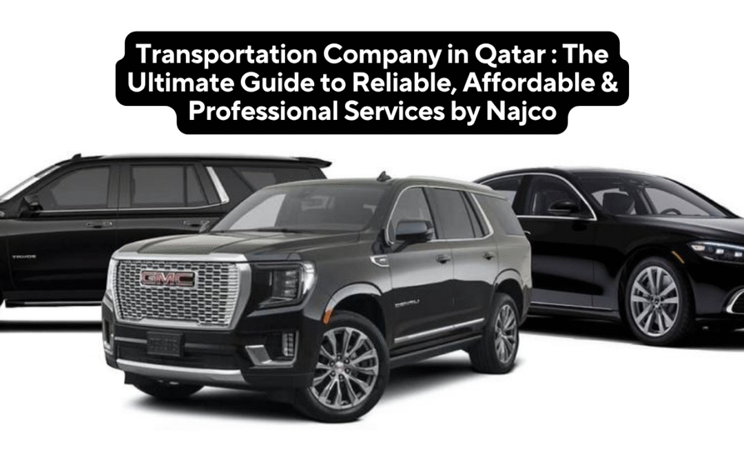 Transportation Company in Qatar : The Ultimate Guide to Reliable, Affordable & Professional Services by Najco