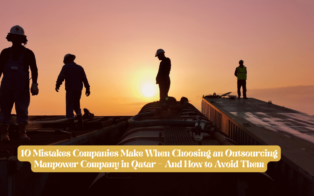 10 Mistakes Companies Make When Choosing an Outsourcing Manpower Company in Qatar – And How to Avoid Them