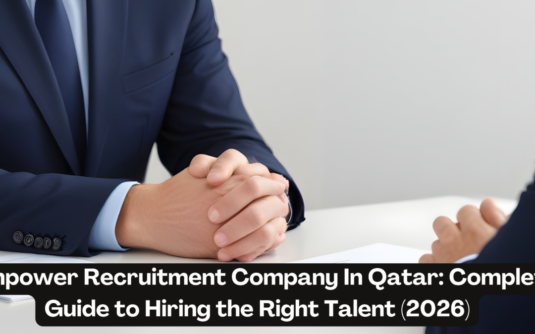 Manpower Recruitment Company In Qatar : Complete Guide to Hiring the Right Talent (2026)